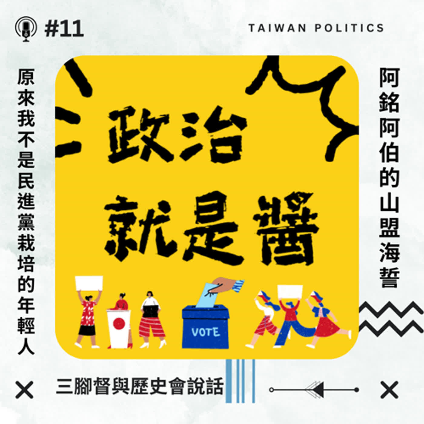 cover of episode #11 阿銘阿伯的山盟海誓？原來我不是民進黨栽培的年輕人？三腳督與歷史會說話？✦政治就是醬✦