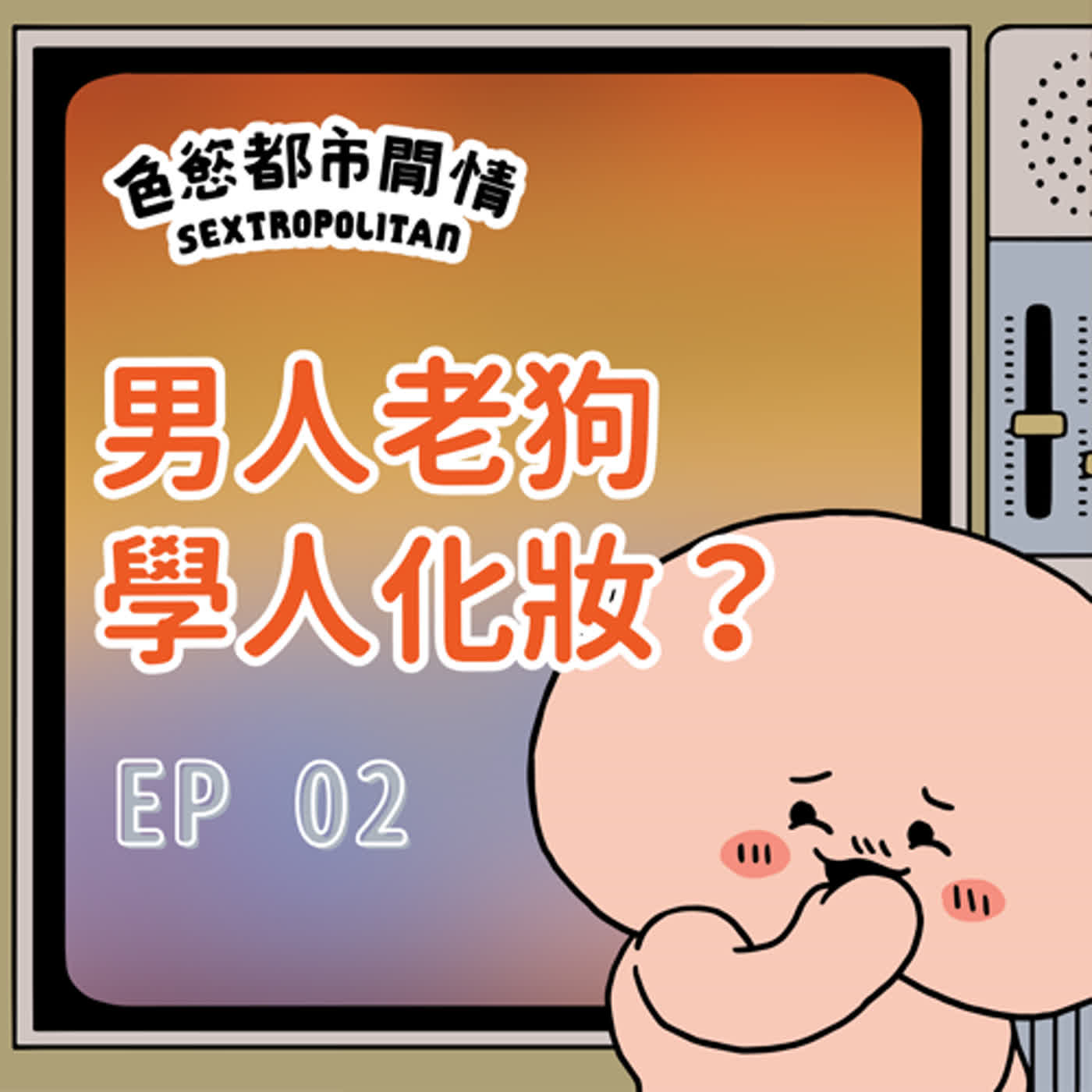 EP02 男人老狗學人化妝？｜色慾都市閒情｜任何淫